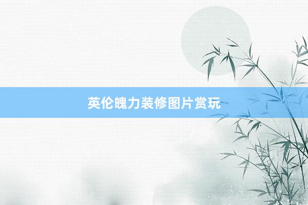 英伦魄力装修图片赏玩